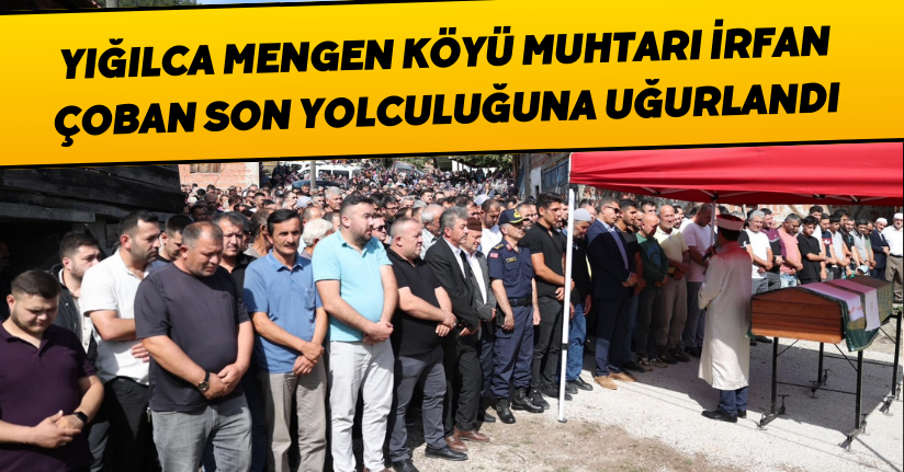 Yığılca Mengen Köyü Muhtarı İrfan Çoban Son Yolculuğuna Uğurlandı