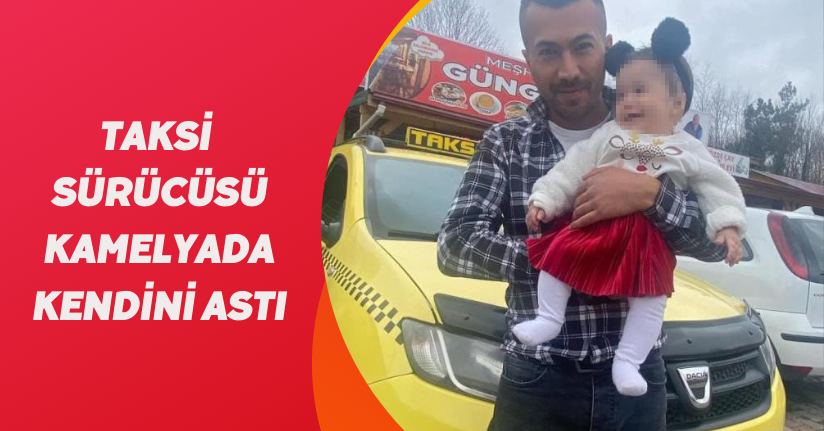 Taksi sürücüsü kamelyada kendini astı