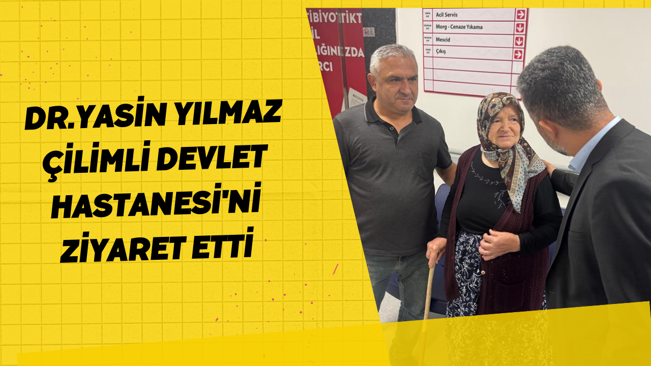 Dr.Yasin Yılmaz Çilimli Devlet Hastanesi'ni Ziyaret Etti