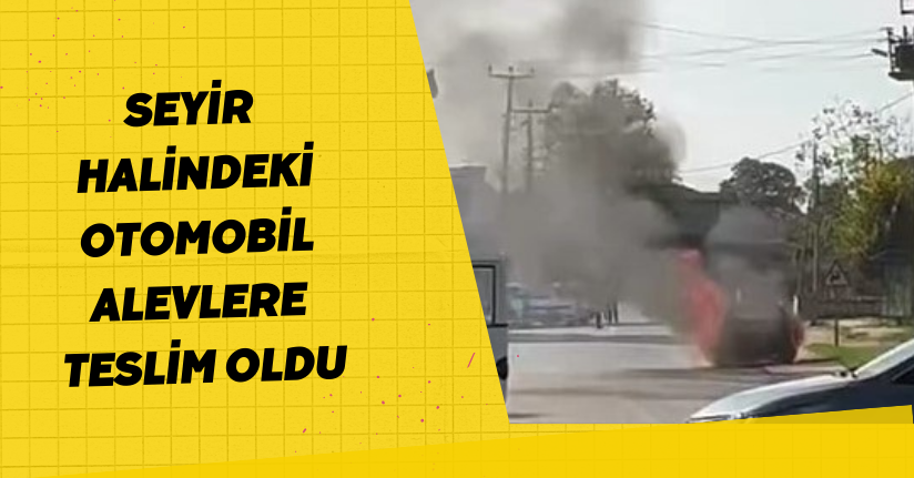 Seyir halindeki otomobil alevlere teslim oldu