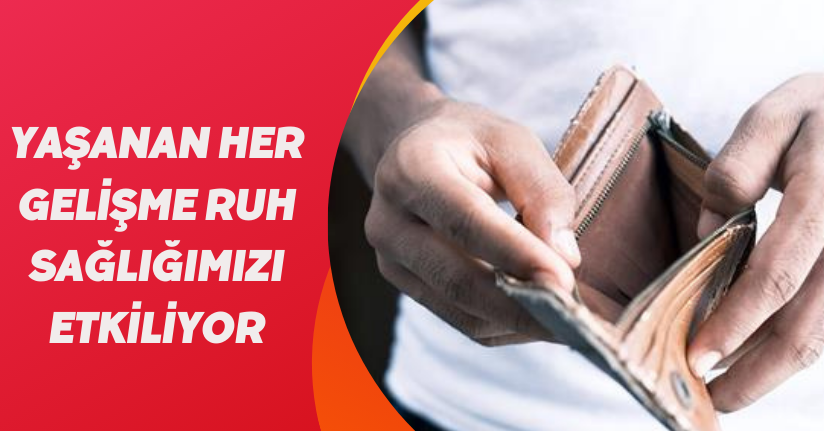 Yaşanan her gelişme ruh sağlığımızı etkiliyor