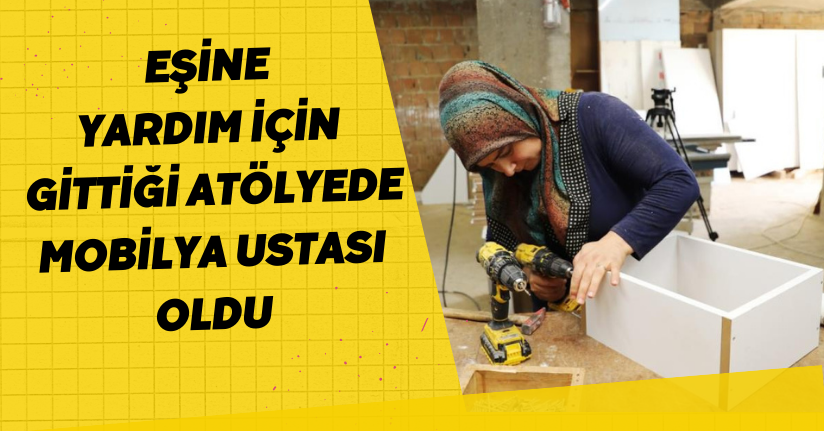 Eşine yardım için gittiği atölyede mobilya ustası oldu