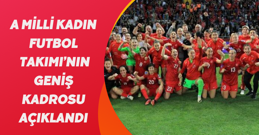 A Milli Kadın Futbol Takımı’nın geniş kadrosu açıklandı