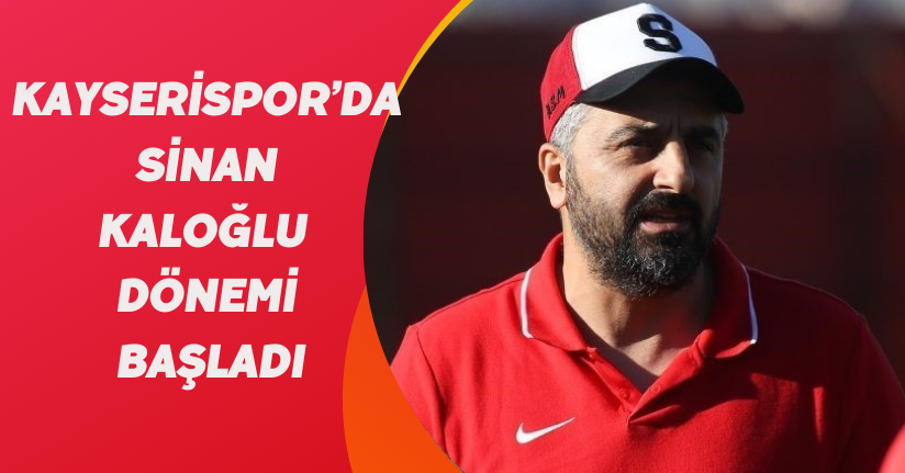 Kayserispor’da Sinan Kaloğlu dönemi başladı