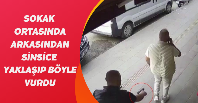 Sokak ortasında arkasından sinsice yaklaşıp böyle vurdu