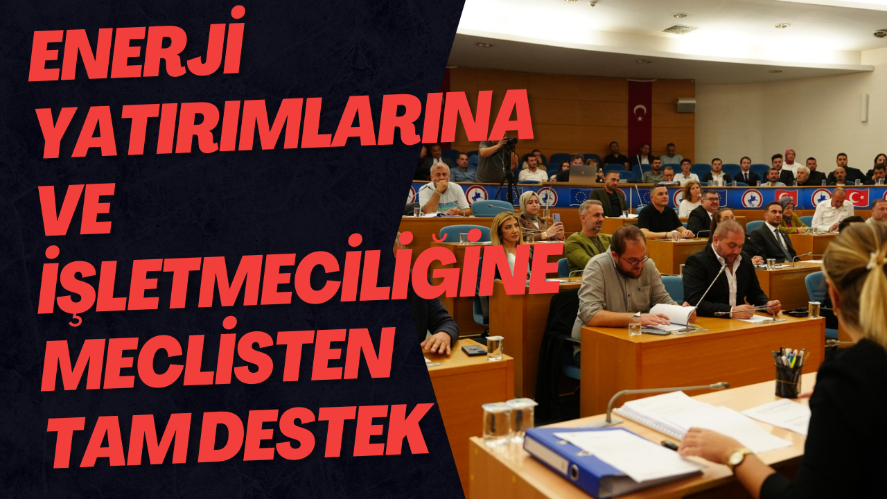 Enerji Yatırımlarına Ve İşletmeciliğine Meclisten Tam Destek