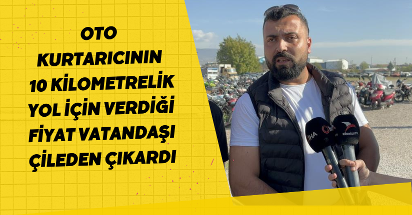 Oto kurtarıcının 10 kilometrelik yol için verdiği fiyat vatandaşı çileden çıkardı