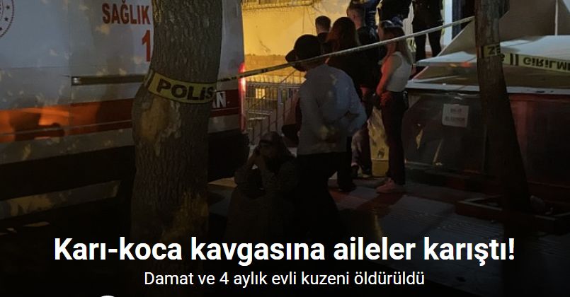 Karı-koca kavgasına aileler karıştı: Damat ve 4 aylık evli kuzeni öldürüldü