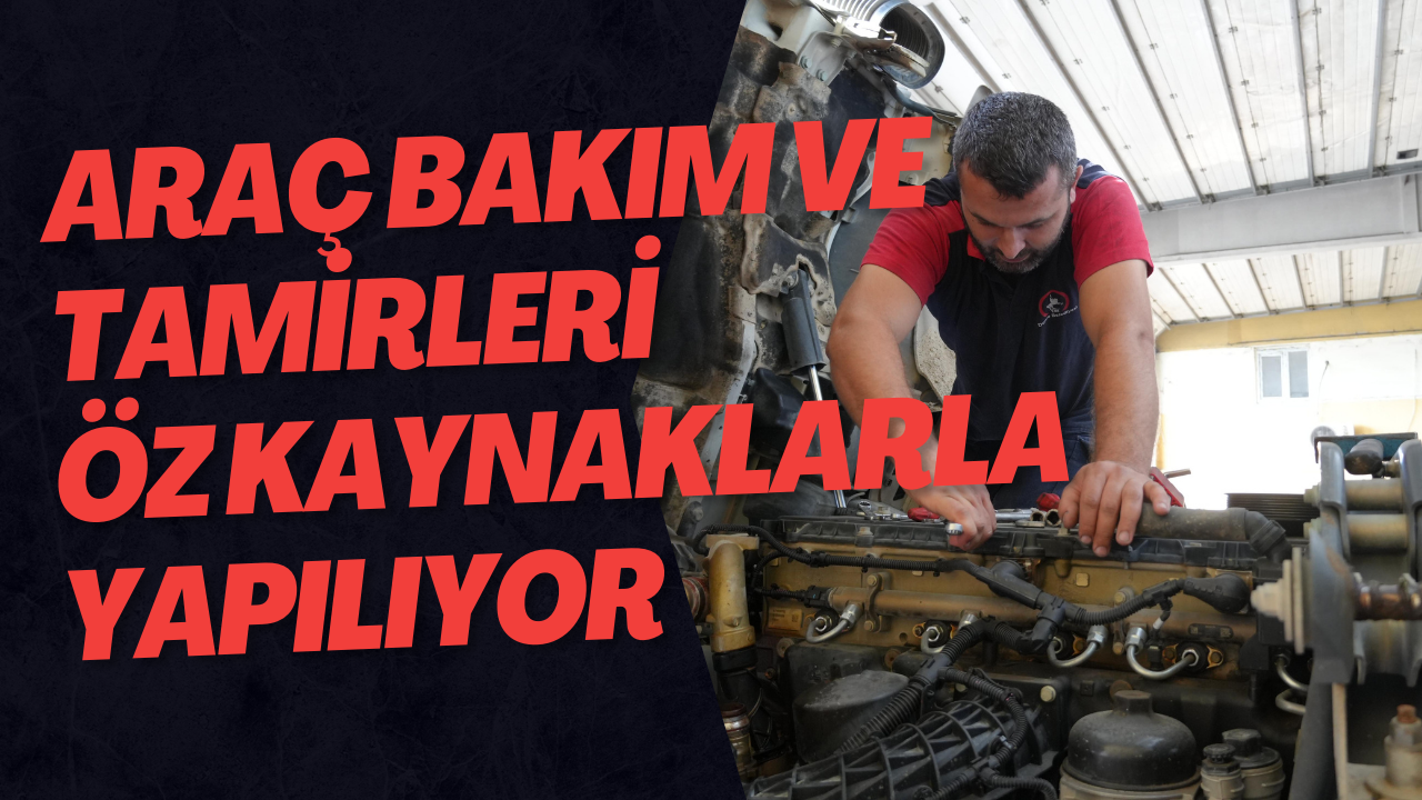 Araç Bakım Ve Tamirleri Öz Kaynaklarla Yapılıyor