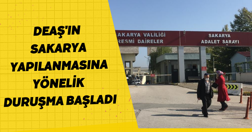 DEAŞ'ın Sakarya yapılanmasına yönelik duruşma başladı