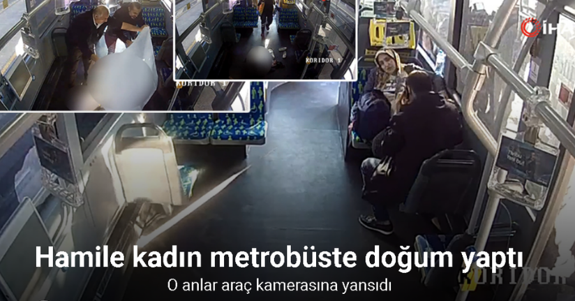 Metrobüste doğum anı araç içi kamerasına yansıdı