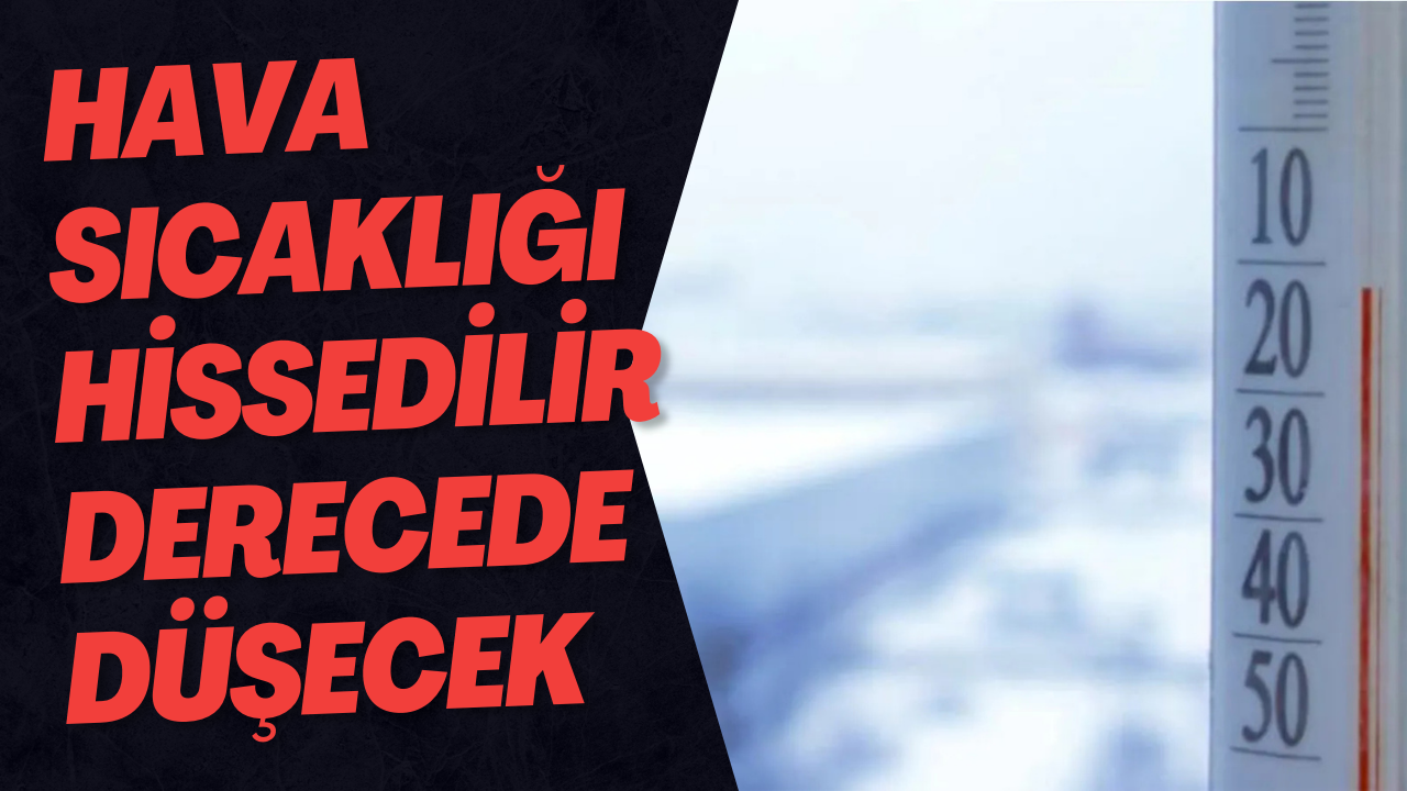 Hava Sıcaklığı Hissedilir Derecede Düşecek