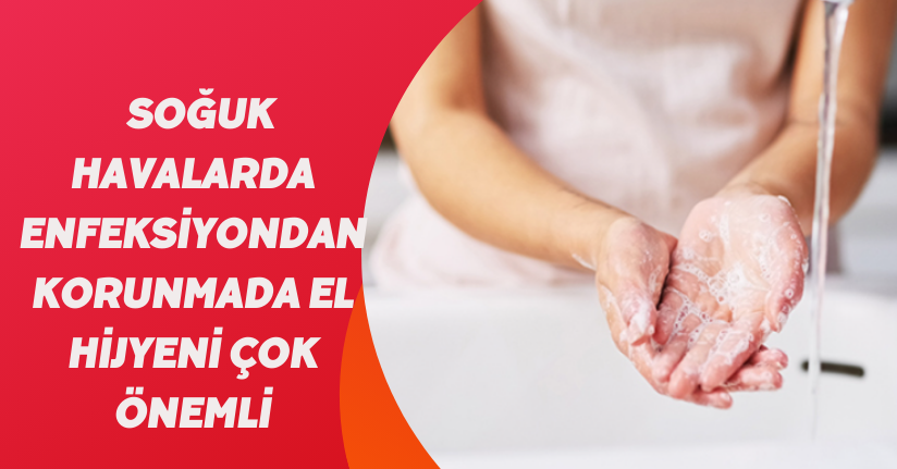 Soğuk havalarda enfeksiyondan korunmada el hijyeni çok önemli