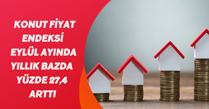 Konut Fiyat Endeksi, Eylül ayında yıllık bazda yüzde 27,4 arttı