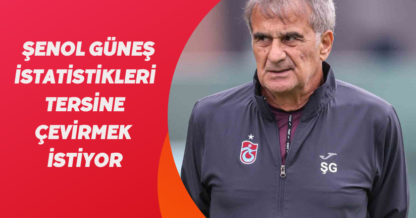 Şenol Güneş, istatistikleri tersine çevirmek istiyor