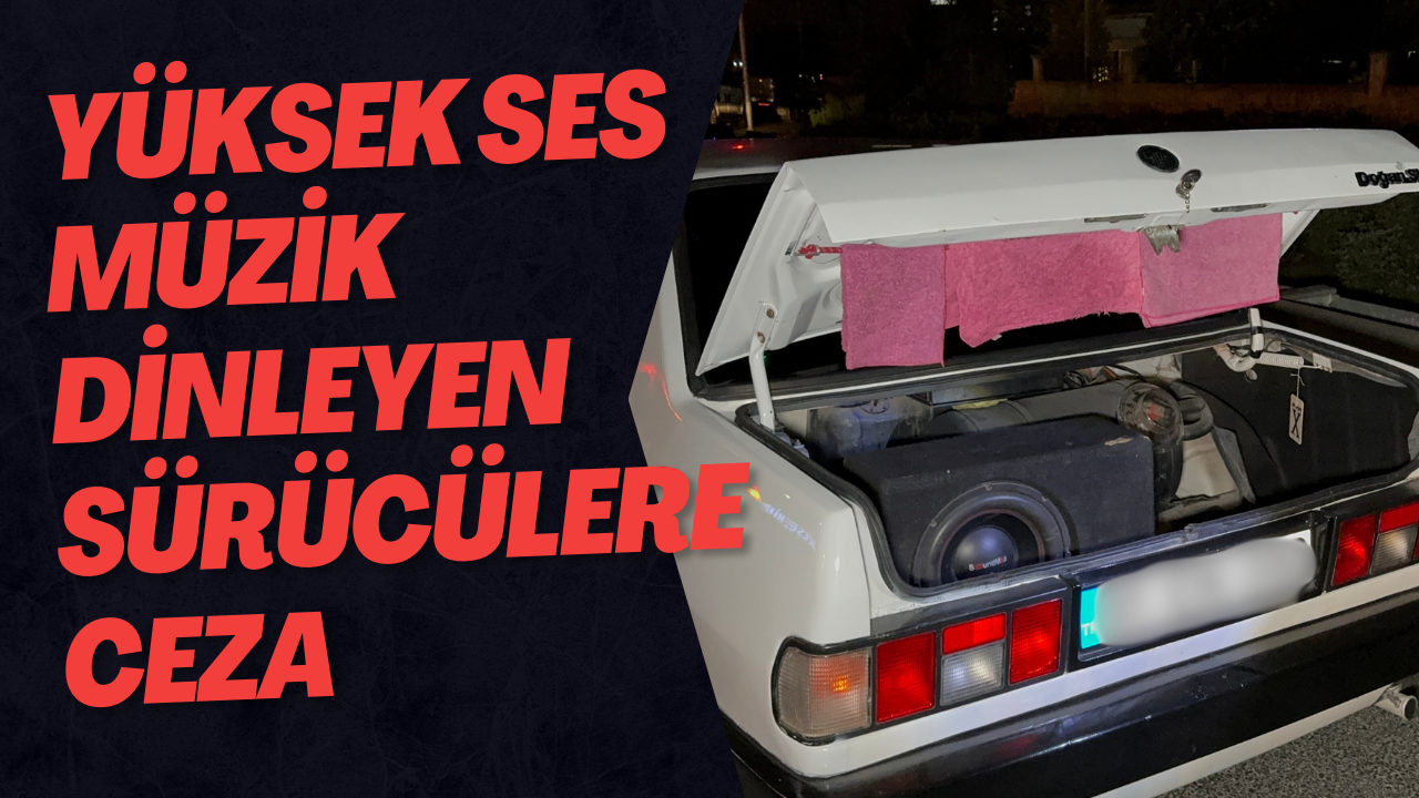 Yüksek Ses Müzik Dinleyen Sürücülere Ceza