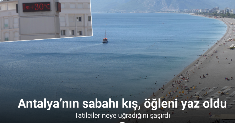 Antalya’nın sabahı kış, öğleni yaz oldu, tatilciler neye uğradığını şaşırdı