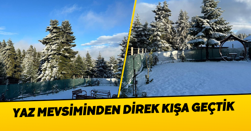 Yaz Mevsiminden Direk Kışa Geçtik