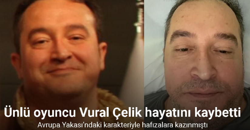 Ünlü oyuncu Vural Çelik hayatını kaybetti