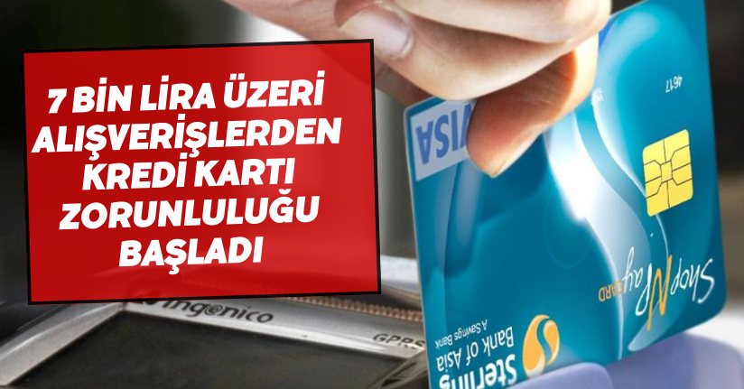 7 bin lira üzeri alışverişlerden kredi kartı zorunluluğu başladı