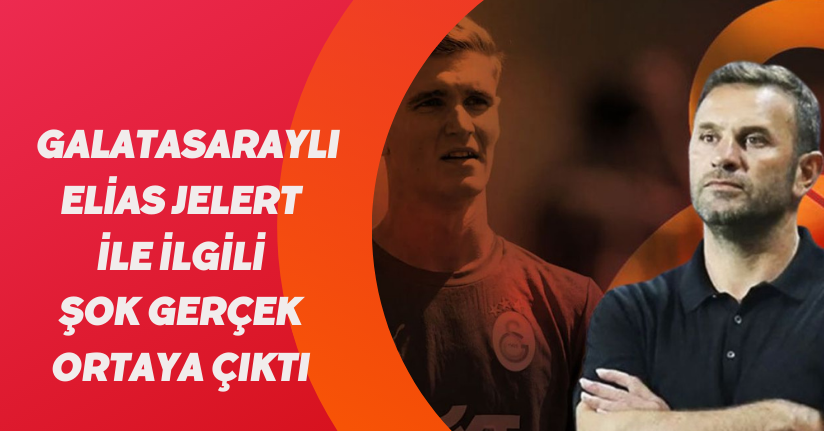 Galatasaraylı Elias Jelert ile ilgili şok gerçek ortaya çıktı