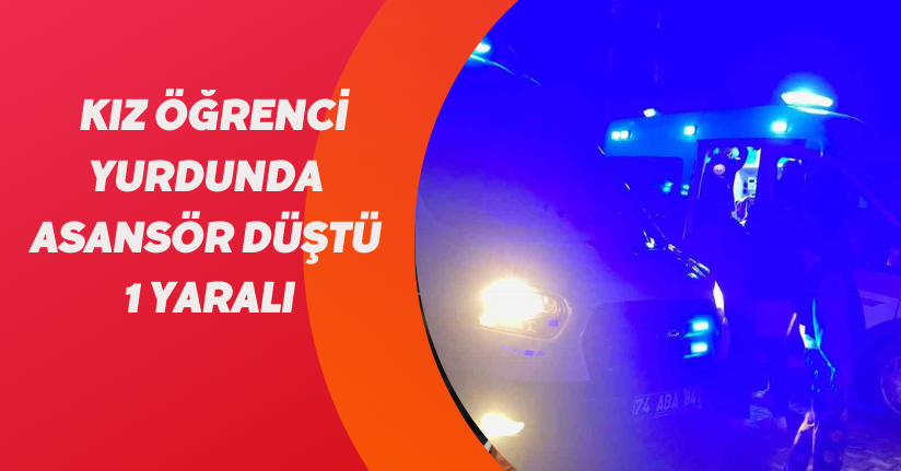 Kız öğrenci yurdunda asansör düştü: 1 yaralı