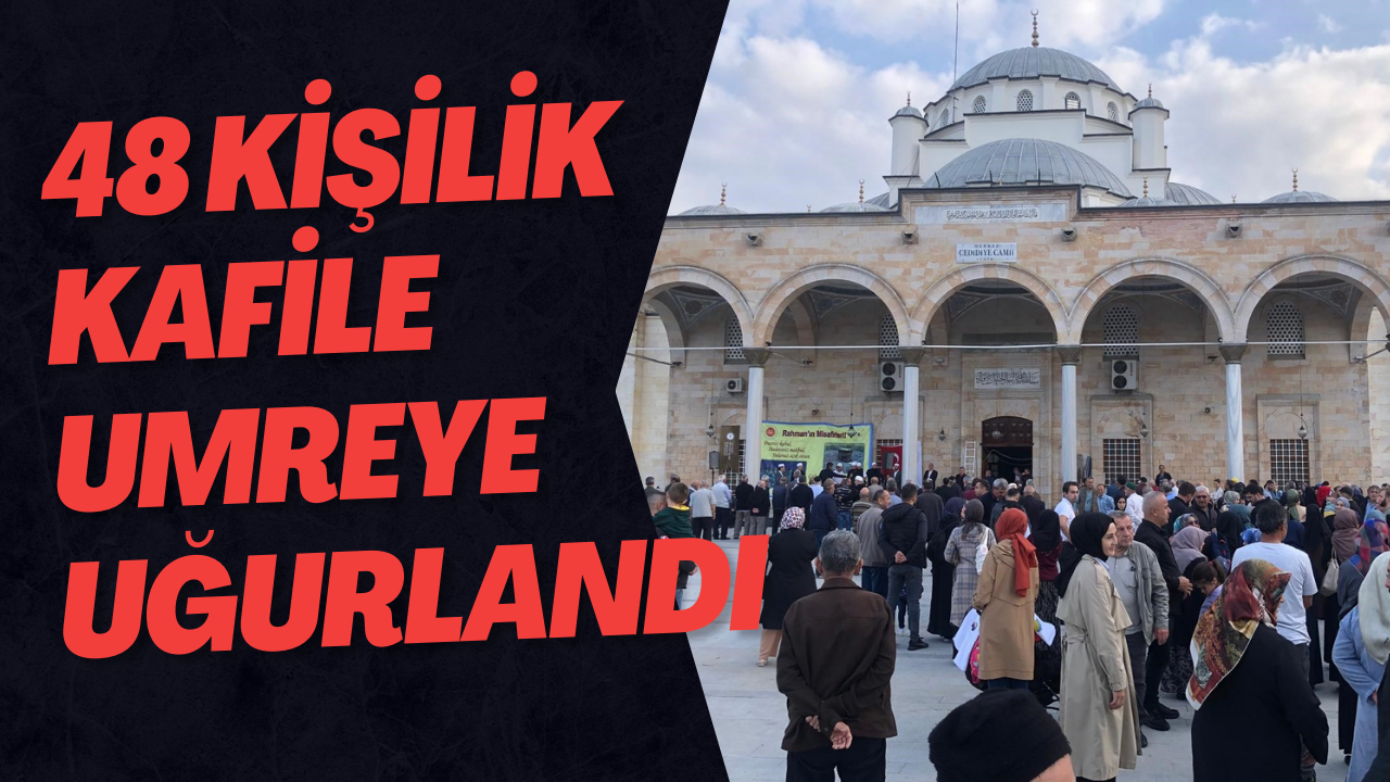 48 Kişilik Kafile Umreye Uğurlandı