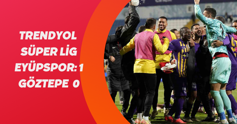 Trendyol Süper Lig: Eyüpspor: 1 - Göztepe: 0