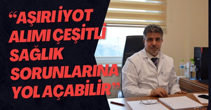 “Aşırı İyot Alımı Çeşitli Sağlık Sorunlarına Yol Açabilir”