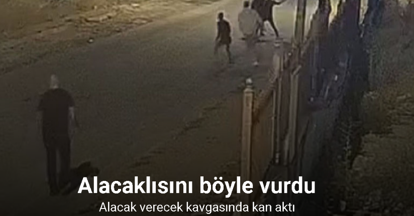 Alacak verecek kavgasında alacaklısını böyle vurdu