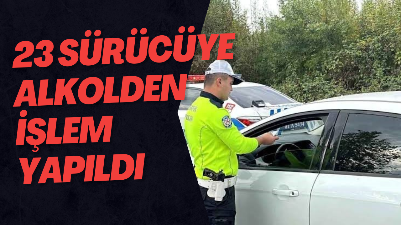 23 Sürücüye Alkolden İşlem Yapıldı