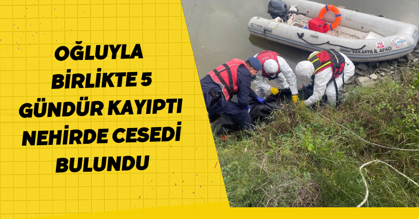 Oğluyla birlikte 5 gündür kayıptı; nehirde cesedi bulundu