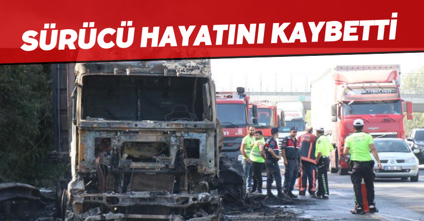 Kazada alev topuna dönen tırda ağır yaralanan sürücü hayatını kaybetti