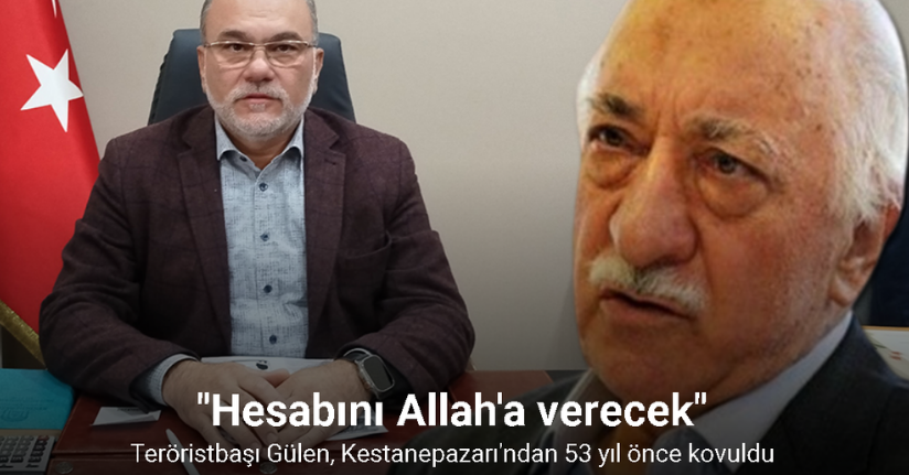 Teröristbaşı Gülen, Kestanepazarı’ndan 53 yıl önce kovuldu