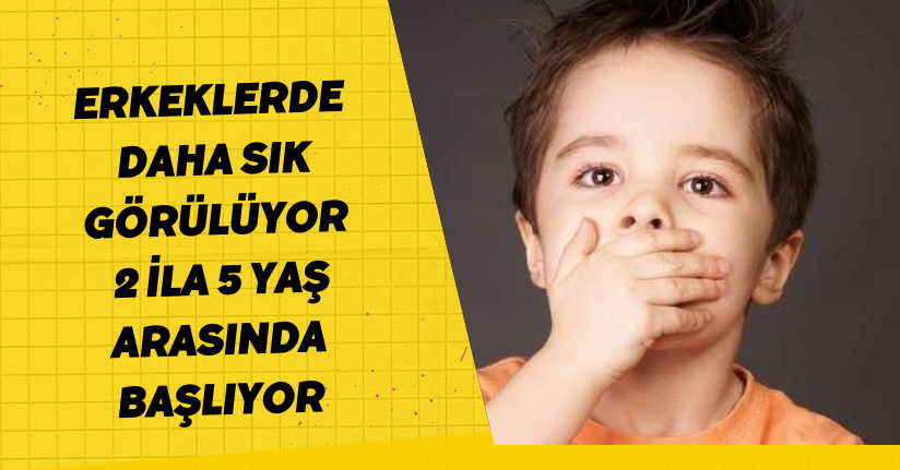 Erkeklerde daha sık görülüyor, 2 ila 5 yaş arasında başlıyor