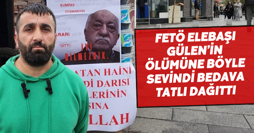 FETÖ elebaşı Gülen’in ölümüne böyle sevindi bedava tatlı dağıttı