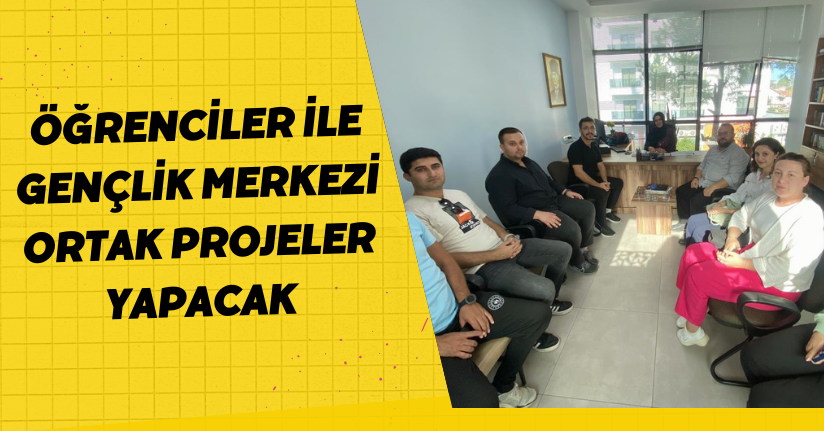 Öğrenciler ile Gençlik merkezi ortak projeler yapacak