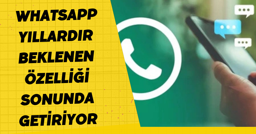 WhatsApp, yıllardır beklenen özelliği sonunda getiriyor