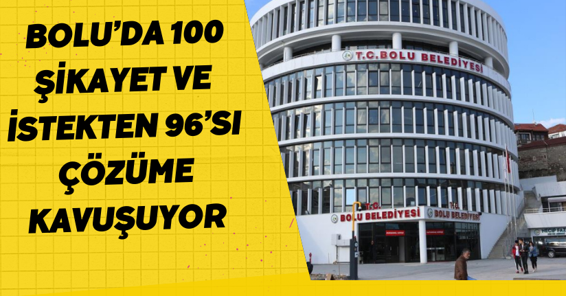  Bolu’da 100 şikayet ve istekten 96’sı çözüme kavuşuyor