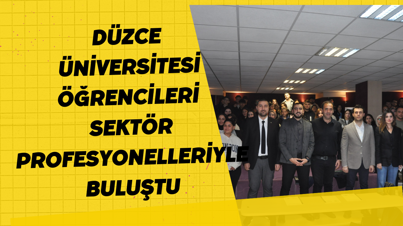 Düzce Üniversitesi Öğrencileri Sektör Profesyonelleriyle Buluştu