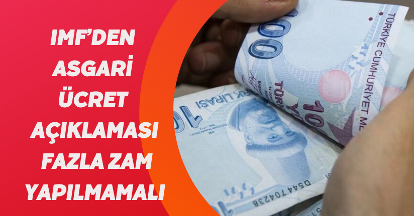 IMF’den asgari ücret açıklaması: Fazla zam yapılmamalı