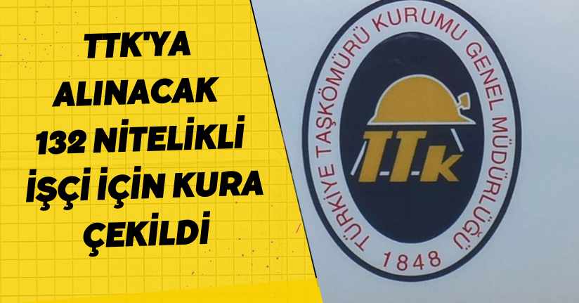 TTK'ya alınacak 132 nitelikli işçi için kura çekildi