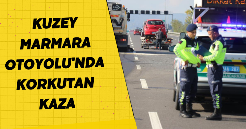 Kuzey Marmara Otoyolu'nda korkutan kaza: 4 yaralı