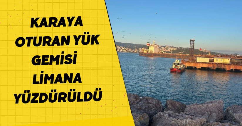 Karaya oturan yük gemisi limana yüzdürüldü