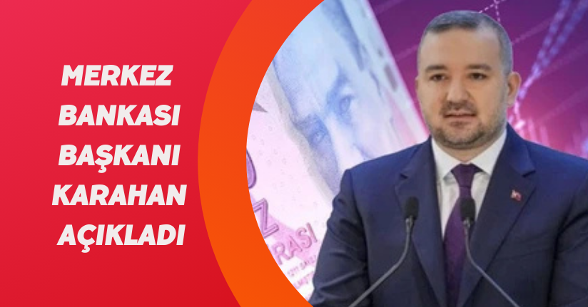 Merkez Bankası Başkanı Karahan açıkladı