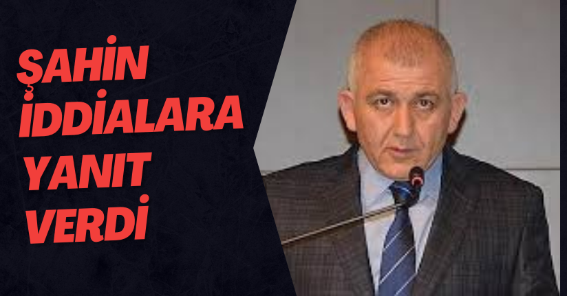 Şahin İddialara Yanıt Verdi