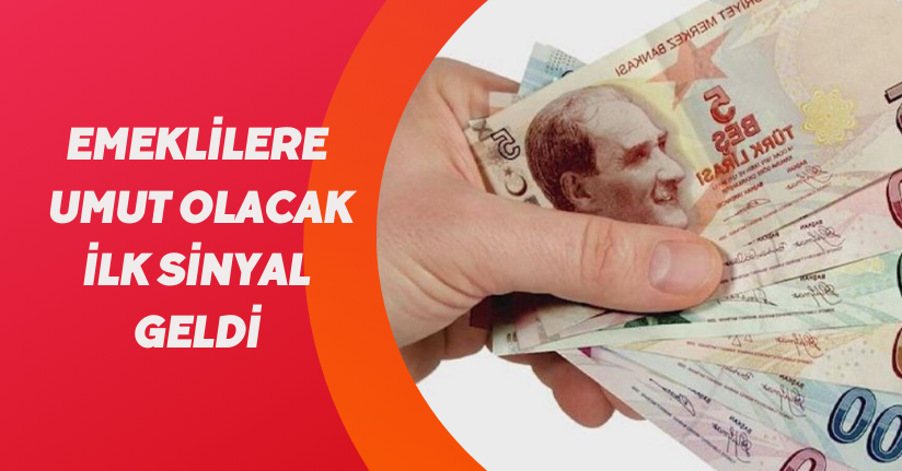 Emeklilere umut olacak ilk sinyal geldi