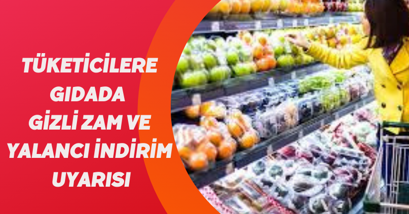 Tüketicilere gıdada ’gizli zam’ ve ’yalancı indirim’ uyarısı