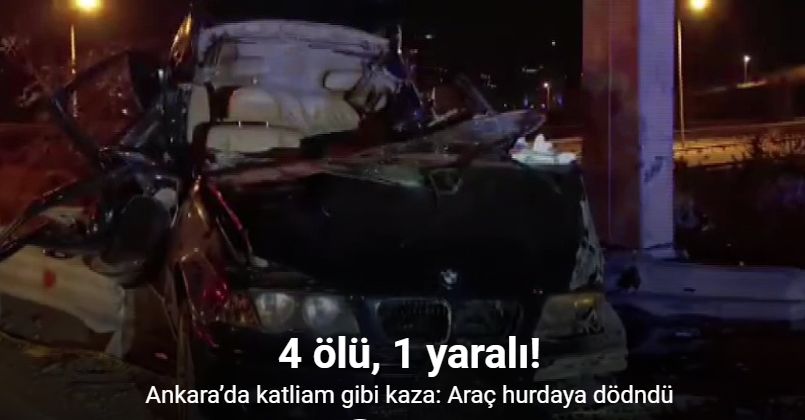 Ankara’da feci kaza: 4 ölü, 1 yaralı