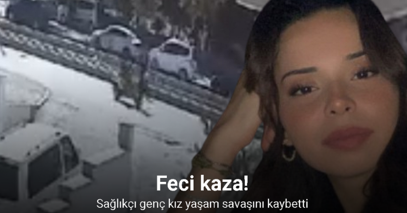 Feci kaza kamerada: Sağlıkçı genç kız yaşam savaşını kaybetti